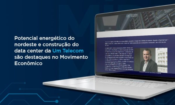 Em entrevista ao Portal Movimento Econômico, CEO da Um Telecom destaca potencial do nordeste para se tornar hub de dados